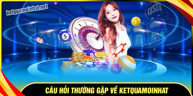 Khám phá những câu hỏi thường gặp tại KetQuaMoiNhat