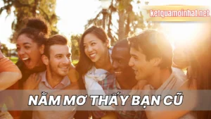 Nằm Mơ Thấy Bạn Cũ Đánh Số Gì?