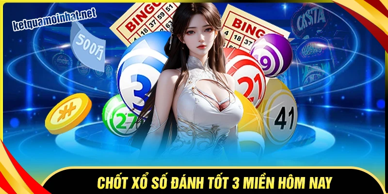 Chốt số trực tiếp xổ số 3 miền uy tín hôm nay
